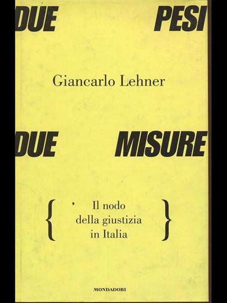 Due pesi due misure. Il nodo della giustizia in Italia - Giancarlo Lehner - 5