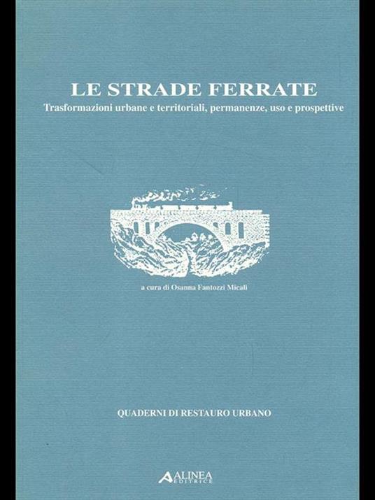 Le strade ferrate. Trasformazioni urbane e territoriali, permanenze, uso e prospettive - Osanna Fantozzi Micali - copertina