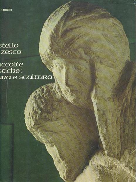 Il castello Sforzesco. Le raccolte artistiche, pittura e scultura - Mercedes Precerutti Garberi - 2