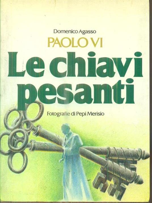Paolo VI - Le chiavi pesanti - Domenico Agasso - 2