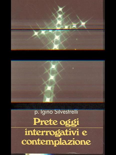 Prete oggi interrogativi e contemplazione - Igino Silvestrelli - 2