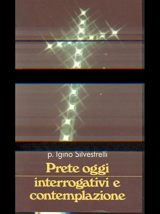 Prete oggi interrogativi e contemplazione - Igino Silvestrelli - 5