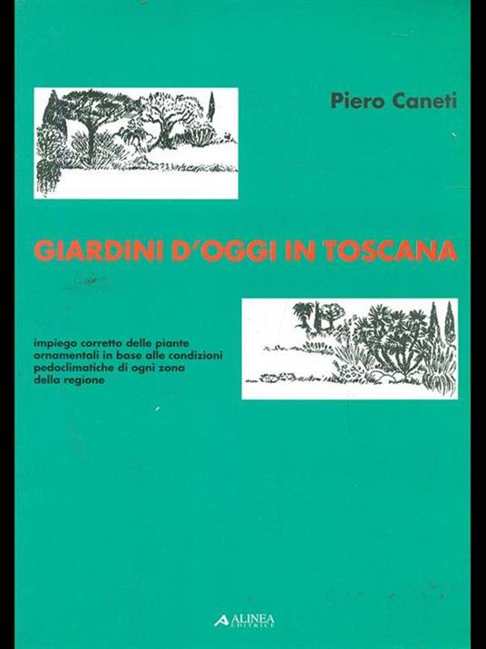 Giardini d'oggi in Toscana. Impiego corretto delle piante ornamentali in base alle condizioni pedoclimatiche di ogni zona della regione - Piero Caneti - copertina