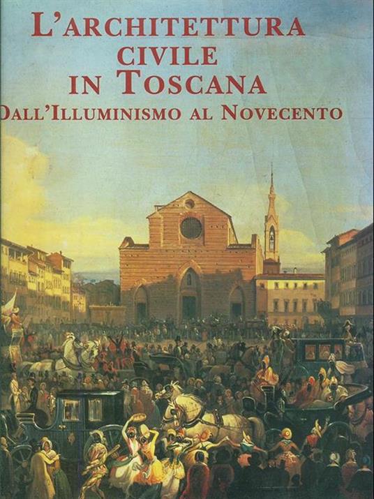 L' architettura civile in Toscana. Dall'Illuminismo al Novecento - copertina