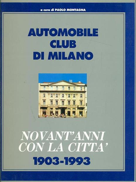 Automobile Club di Milano. Novant'anni con la città 1903-1993 - Paolo Montagna - copertina