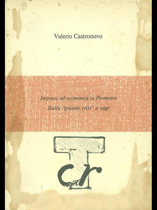 Imprese e economia in Piemonte. Dalla 'grande crisì a oggi - Valerio Castronovo - copertina