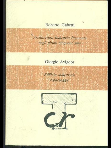 Architettura Industria Piemonte. Edilizia industriale e paesaggio - Roberto Gabetti - 4