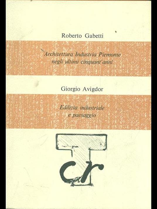 Architettura Industria Piemonte negli ultimi cinquant'anni. Edilizia industriale e paesaggio - Roberto Gabetti,Giorgio Avigdor - 4