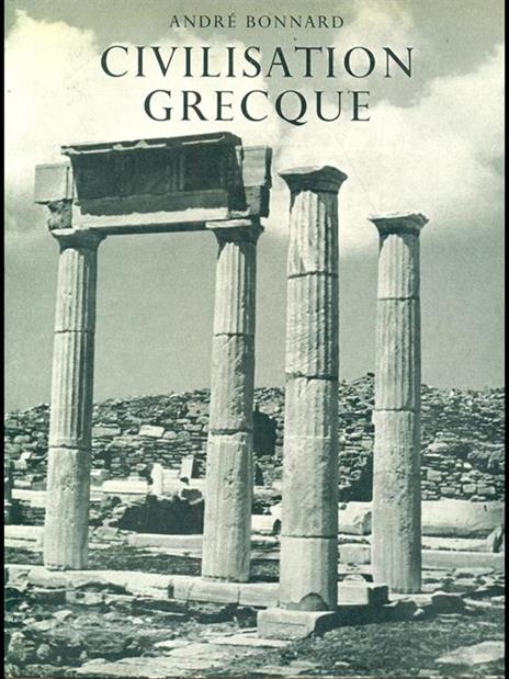 Civilisation grecque I - André Bonnard - 2