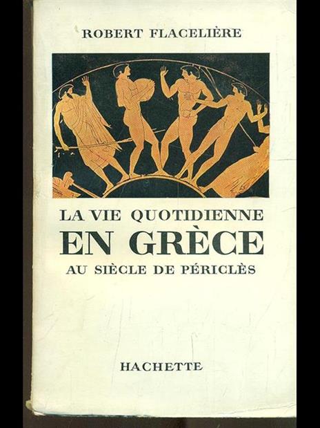 La vie quotidienne en Grece au siecle de Pericles - Robert Flaceliére - 10