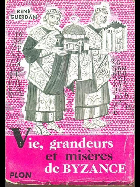 Vie, grandeurs et miseres de Byzance - René Guerdan - 8