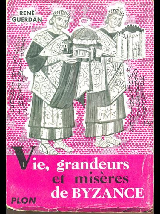 Vie, grandeurs et miseres de Byzance - René Guerdan - copertina