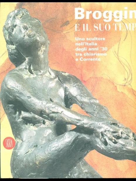 Broggini e il suo tempo. Uno scultore nell'Italia degli anni '30 - Elena Pontiggia - copertina