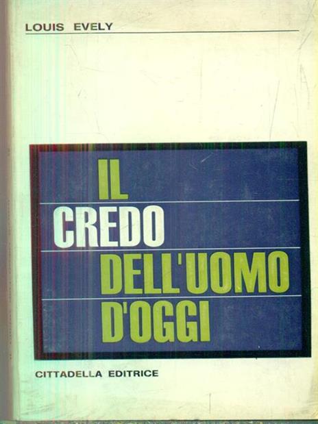 Il credo dell'uomo d'oggi - Louis Evely - 2