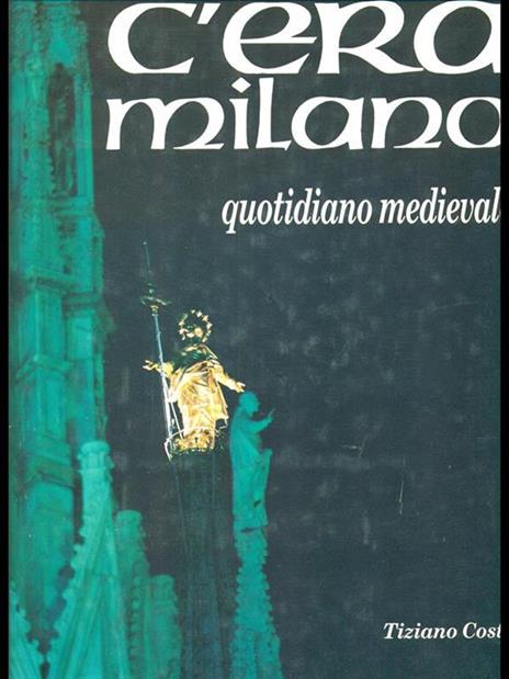 C'era Milano. Quotidiano medievale - Tiziano Costa - 4