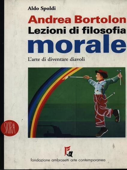 Andrea Bortolon. Lezioni di filosofia morale. L'arte di diventare diavoli - Aldo Spoldi - copertina