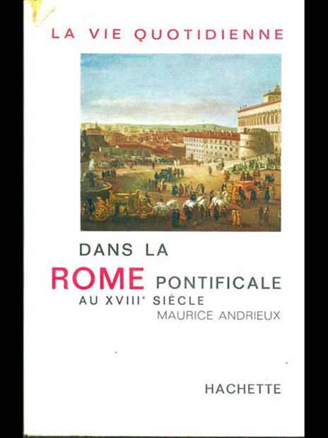 La vie quotidienne dans la Rome Pontificale au XVIII siecle - Andrieu - copertina