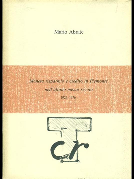 Moneta risparmio e credito in Piemonte nell'ultimo mezzo secolo 1926-1976 - Mario Abrate - copertina