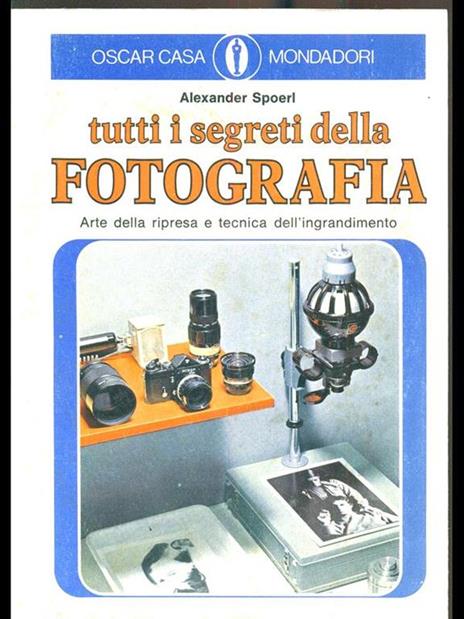 Tutti i segreti della fotografia. - Alexander Spoerl - copertina