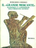 Il grande mercante. Economia e commercio nell'Oriente antico