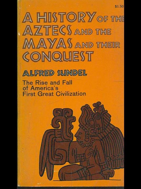 A history of the Aztecs and the Maya and their conquest - Alfred Sundel - 6