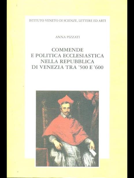 Commende e politica ecclesiastica nella Repubblica di Venezia tra '500 e '600 - Anna Pizzati - copertina