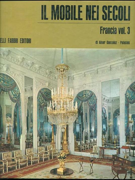 Il mobile nei secoli. Francia. Vol. 3 - Alvar Gonzáles-Palacios - 2