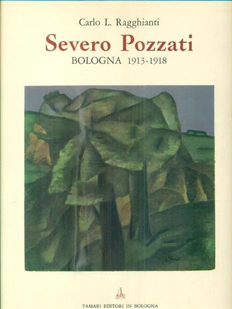 Severo Pozzati Bologna 1913-1918 - Carlo L. Ragghianti - 2