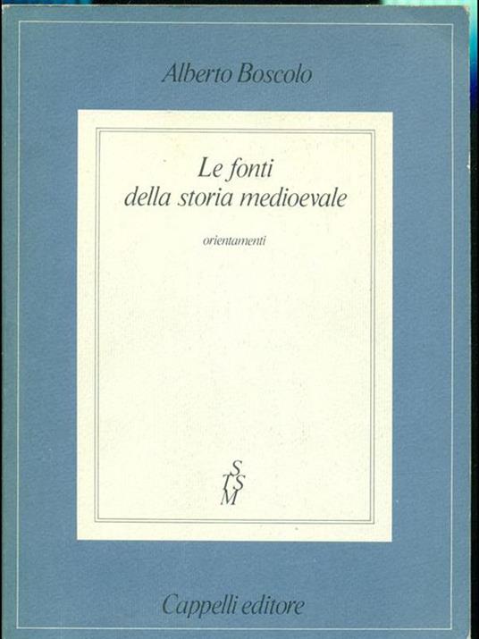 Le fonti della storia medioevale - Alberto Boscolo - 2