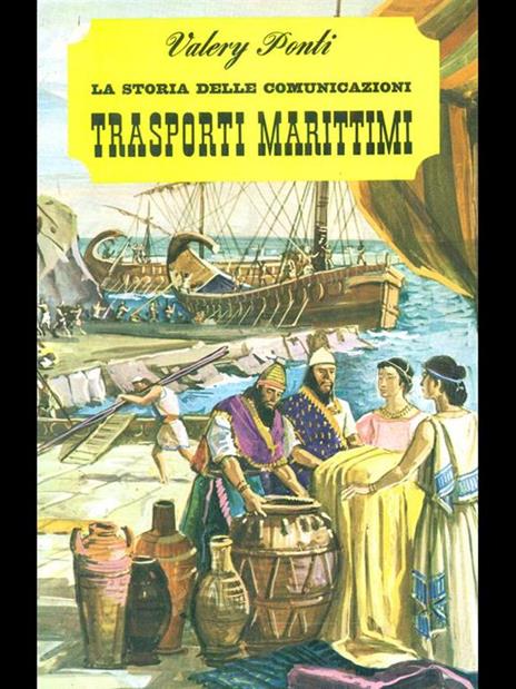 La storia delle comunicazioni trasporti marittimi - Valerio Ponti - 2