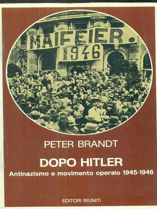 Dopo Hitler. Antinazismo e movimento operaio 1945-1946 - Peter Brandt - copertina