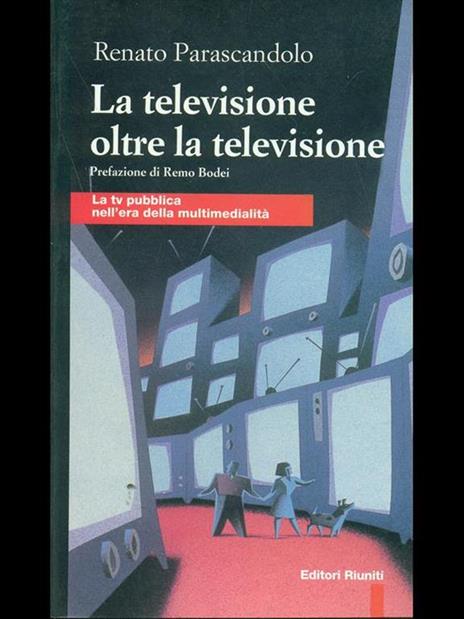 La televisione oltre la televisione. La Tv pubblica nell'era della multimedialità - Renato Parascandolo - copertina