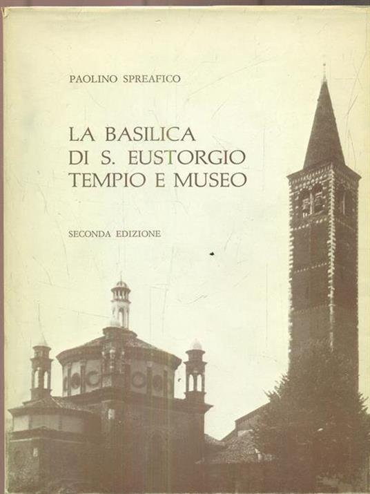 La Basilica di S.Eustorgio Tempio e Museo - Paolino Spreafico - 3