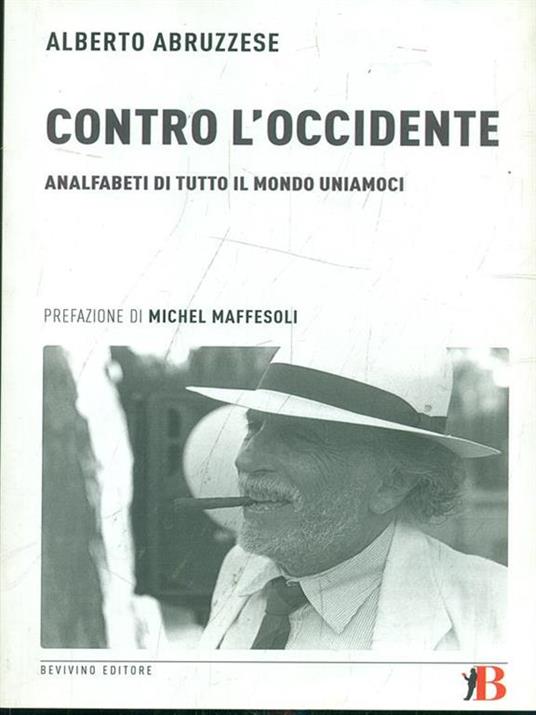 Contro l'Occidente. Analfabeti di tutto il mondo uniamoci - Alberto Abruzzese - 2