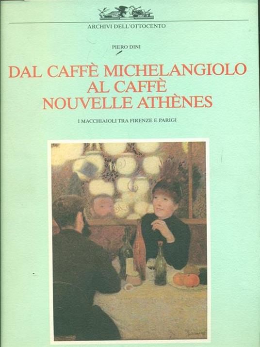 Dal Caffé Michelangiolo al Caffé Nouvelle Athenes - Piero Dini - 3