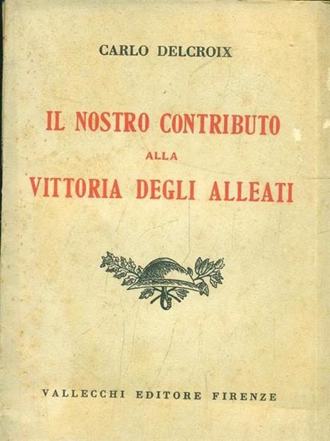 Il nostro contributo alla vittoria degli alleati - Carlo Delcroix - 2