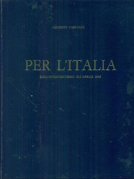 Per l'Italia dall'interventismo all'aprile 1945 - Giuseppe Carlucci - copertina
