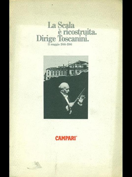 La scala é ricostruita. Dirige Toscanini. 11 maggio 1946-1986 - copertina