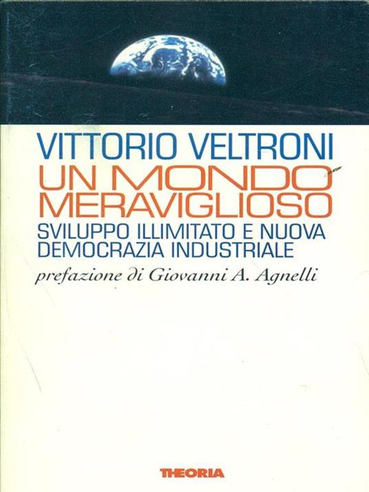 Un mondo meraviglioso. Sviluppo illimitato e nuova democrazia industriale - Vittorio Veltroni - 3