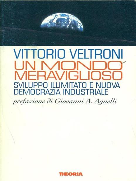 Un mondo meraviglioso. Sviluppo illimitato e nuova democrazia industriale - Vittorio Veltroni - copertina