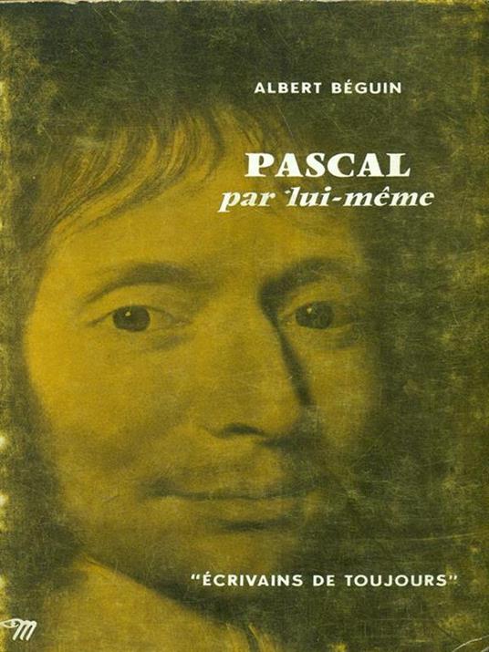 Pascal par lui-même - Albert Béguin - 2