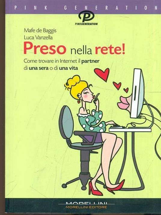 Preso nella rete! Come trovare in Internet il partner di una sera o di una vita - Mafe De Baggis,Luca Vanzella - copertina