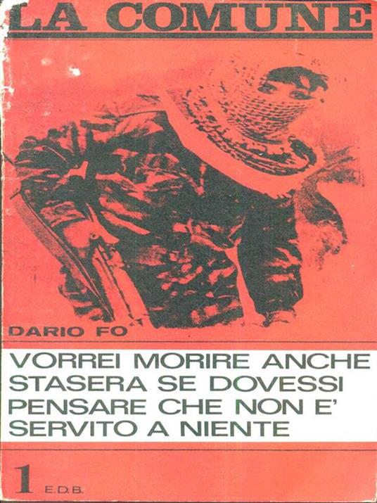 Vorrei morire anche stasera se dovessi pensare che non é servito a niente - Dario Fo - 7