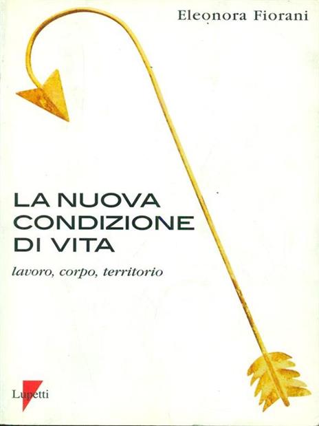 La nuova condizione di vita. Lavoro, corpo, territorio - Eleonora Fiorani - 7