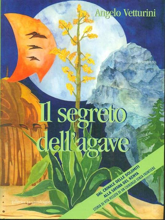 Il segreto dell'agave. Dal crinale delle Dolomiti alla savana del Kenya. Storia di vita vissuta di un chirurgo senza frontiere - Angelo Vetturini - copertina