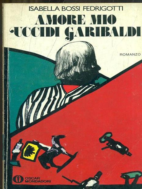 Amore mio uccidi Garibaldi - Isabella Bossi Fedrigotti - 6