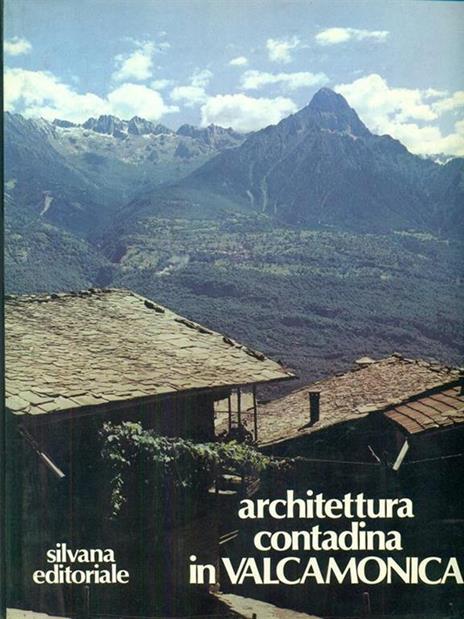 Architettura contadina in Valcamonica - Attilio Mazza,Mario Mirabella,Alberto Roberti - 2