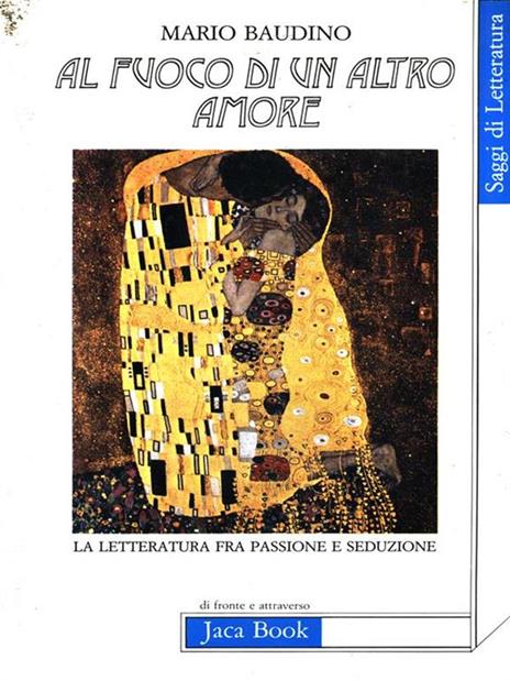 Al fuoco di un altro amore. La letteratura fra passione e seduzione - Mario Baudino - 2