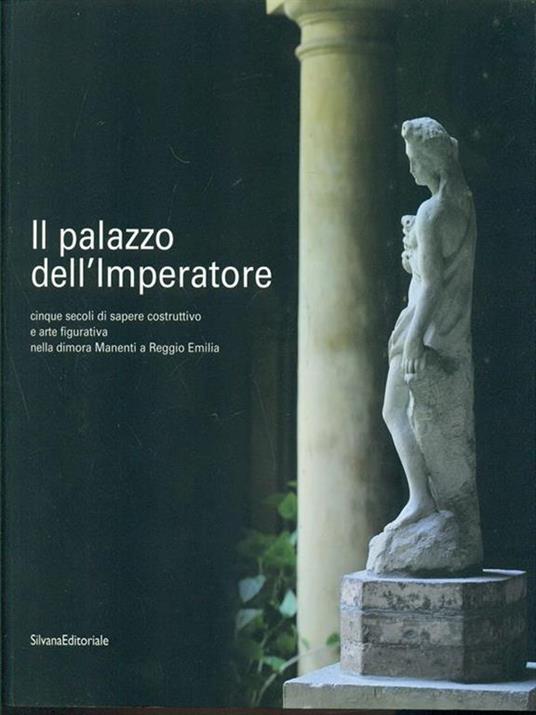 Il palazzo dell'imperatore. Cinque secoli di sapere costruttivo e arte figurativa nella dimora Manenti a Reggio Emilia - Giuseppe Adani - copertina