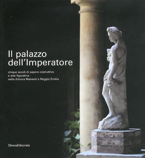 Il palazzo dell'imperatore. Cinque secoli di sapere costruttivo e arte figurativa nella dimora Manenti a Reggio Emilia - Giuseppe Adani - 6